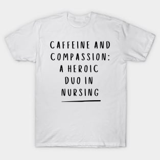 Caffeine and Compassion: A Heroic Duo In Nursing. T-Shirt